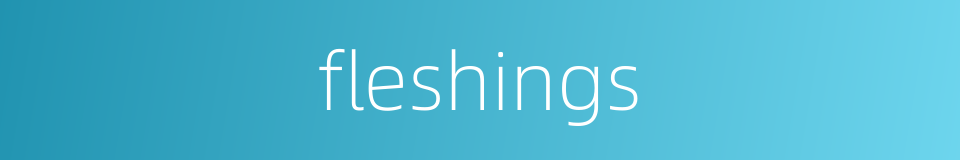 fleshings的同义词