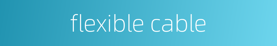 flexible cable的同义词