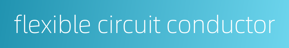 flexible circuit conductor的同义词