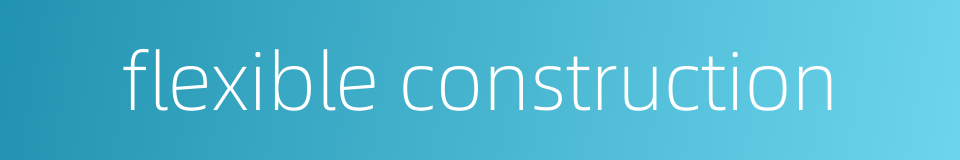 flexible construction的同义词