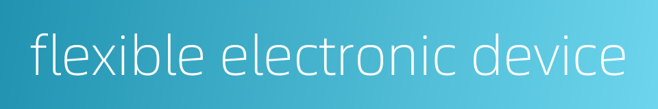 flexible electronic device的同义词