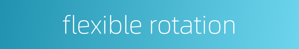 flexible rotation的同义词