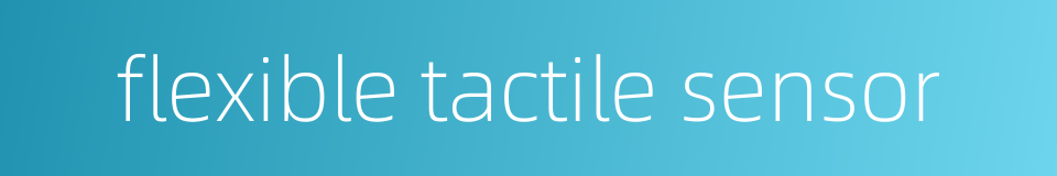 flexible tactile sensor的同义词