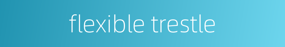 flexible trestle的同义词
