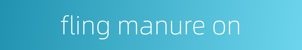 fling manure on的同义词