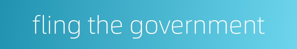 fling the government的同义词