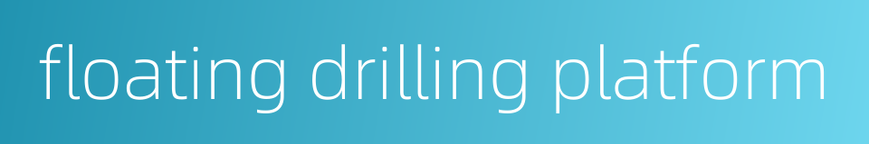 floating drilling platform的同义词