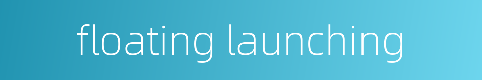 floating launching的同义词