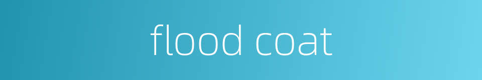 flood coat的同义词