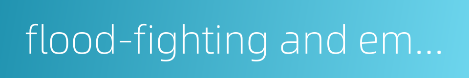 flood-fighting and emergency rescues的同义词