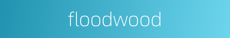 floodwood的同义词
