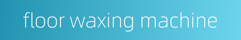 floor waxing machine的同义词