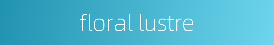 floral lustre的同义词