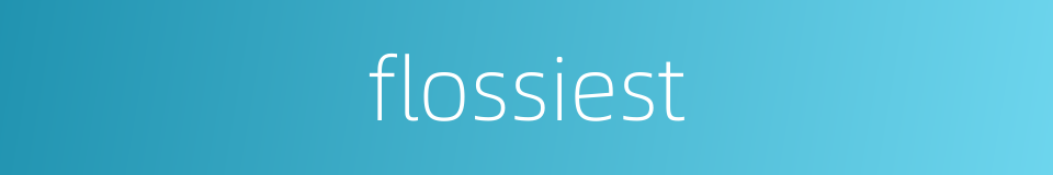flossiest的同义词
