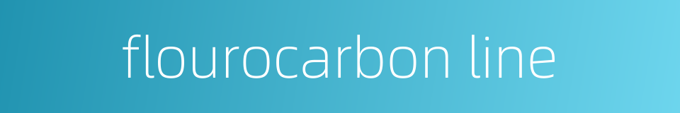 flourocarbon line的同义词