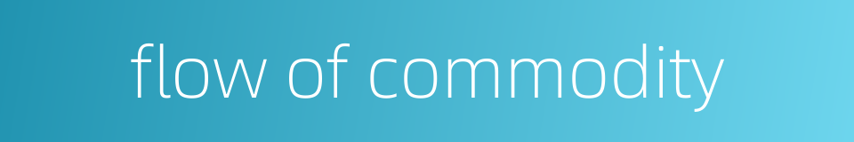 flow of commodity的同义词