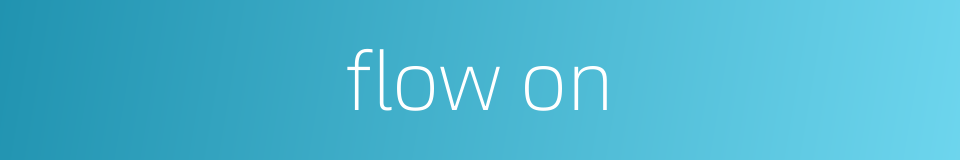 flow on的同义词
