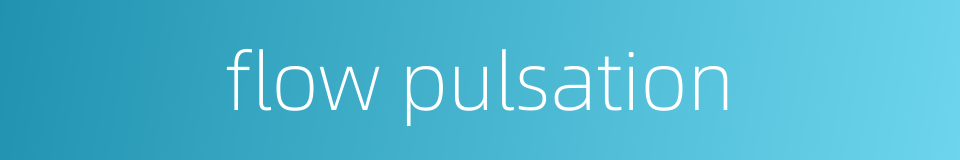 flow pulsation的同义词
