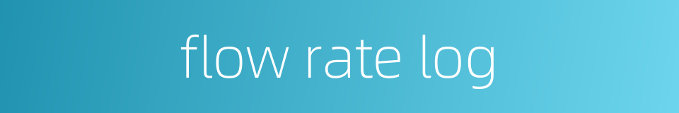 flow rate log的同义词