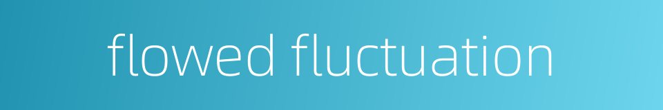 flowed fluctuation的同义词