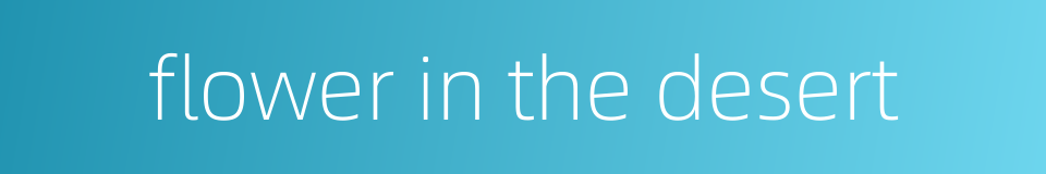 flower in the desert的同义词