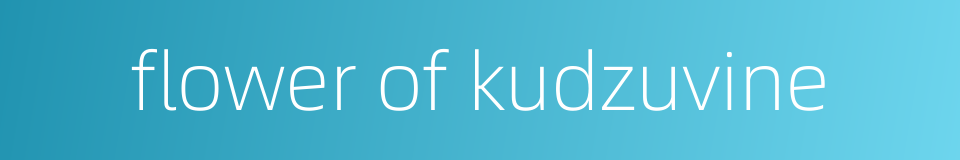 flower of kudzuvine的同义词