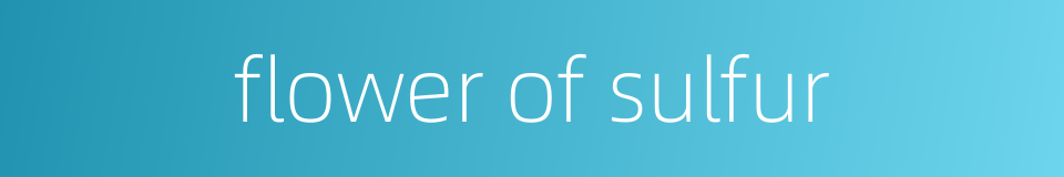 flower of sulfur的同义词