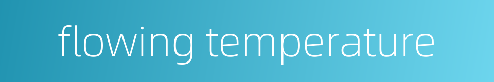 flowing temperature的同义词