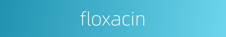 floxacin的同义词