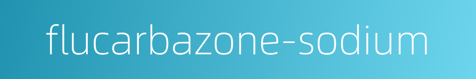 flucarbazone-sodium的同义词
