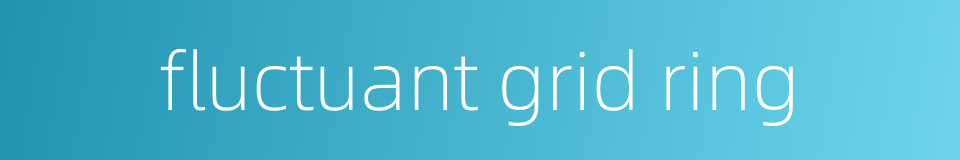 fluctuant grid ring的同义词