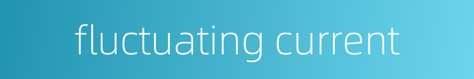 fluctuating current的同义词