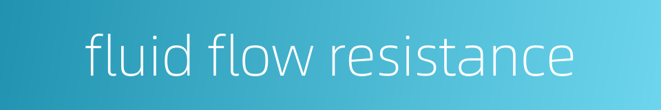 fluid flow resistance的同义词