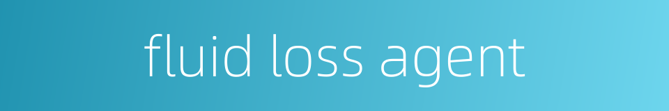 fluid loss agent的同义词