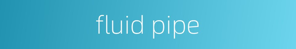 fluid pipe的同义词