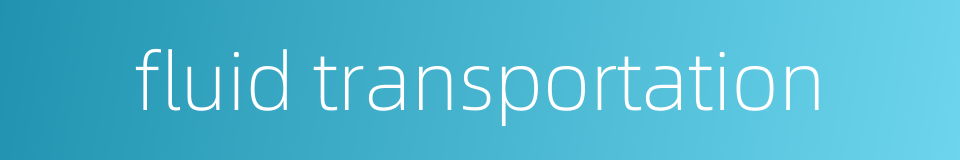 fluid transportation的同义词
