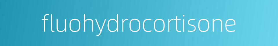 fluohydrocortisone的同义词