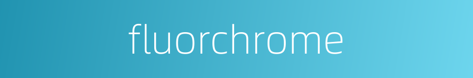 fluorchrome的同义词