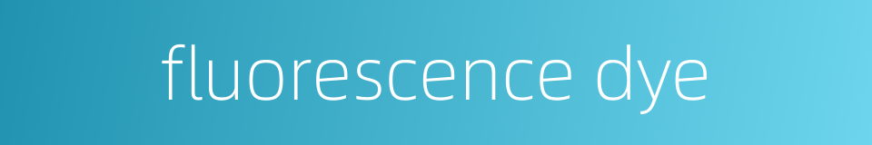 fluorescence dye的同义词
