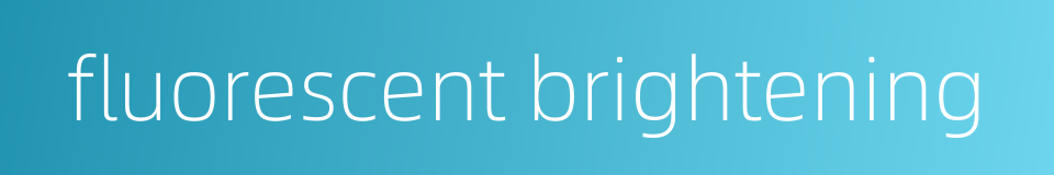 fluorescent brightening的同义词