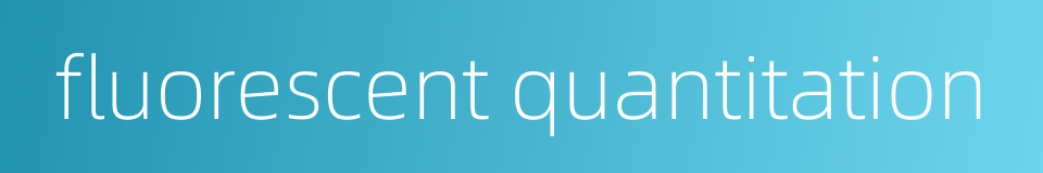 fluorescent quantitation的同义词