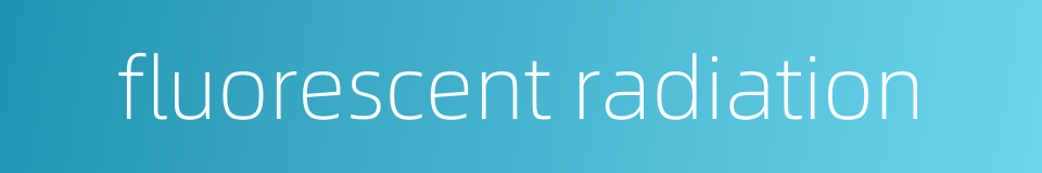 fluorescent radiation的同义词