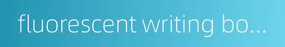 fluorescent writing board的同义词