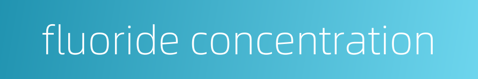 fluoride concentration的同义词