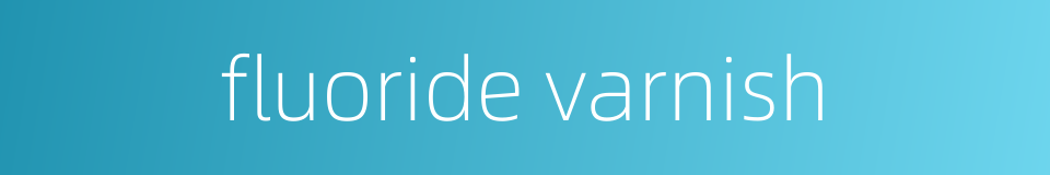 fluoride varnish的同义词