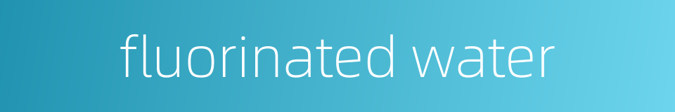 fluorinated water的同义词