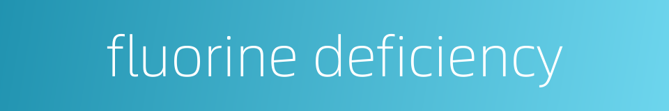 fluorine deficiency的同义词
