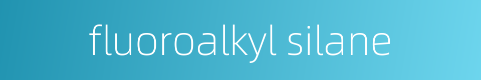 fluoroalkyl silane的同义词