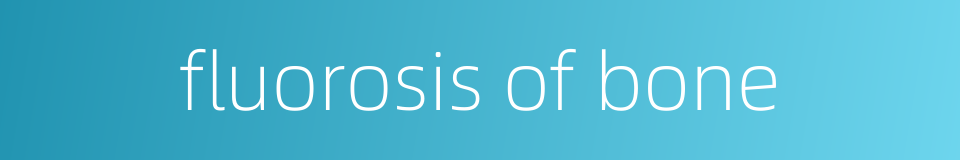 fluorosis of bone的同义词