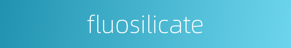 fluosilicate的同义词